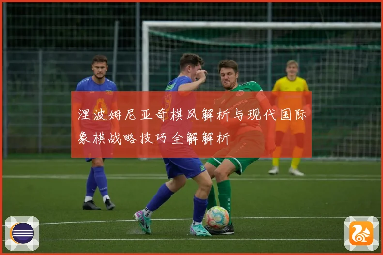 涅波姆尼亚奇棋风解析与现代国际象棋战略技巧全解解析