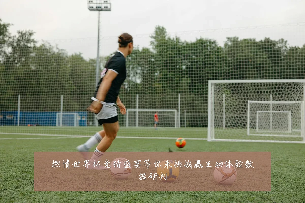 燃情世界杯竞猜盛宴等你来挑战赢互动体验数据研判